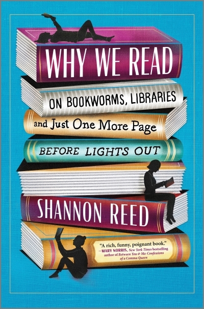Why We Read : On Bookworms, Libraries, and Just One More Page Before Lights Out | Reed, Shannon (Auteur)