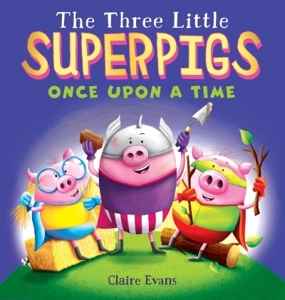 The Three Little Superpigs: Once Upon a Time | Evans, Claire