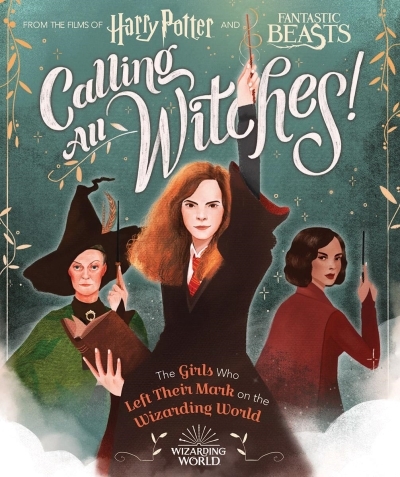 Calling All Witches! The Girls Who Left Their Mark on the Wizarding World (Harry Potter and Fantastic Beasts) | Calkhoven, Laurie