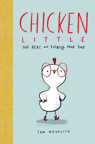 Chicken Little: The Real and Totally True Tale | Wedelich, Sam