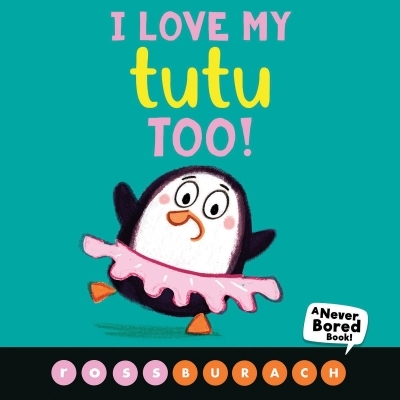 I Love My Tutu Too! (A Never Bored Book!) | Burach, Ross