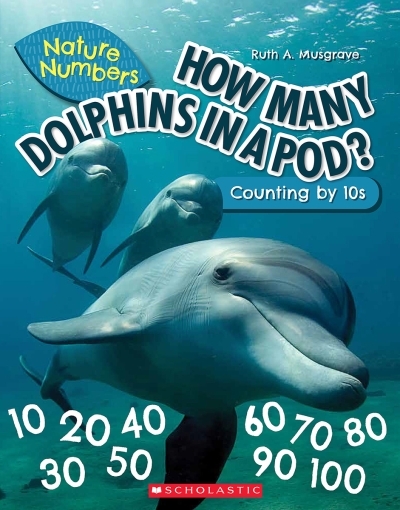 How Many Dolphins In a Pod - Nature Numbers : Counting By 10's | Musgrave, Ruth
