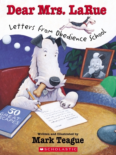 Dear Mrs. LaRue : Letters From Obedience School | Teague, Mark