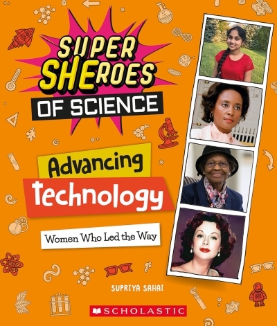 Advancing Technology : Women Who Led the Way  (Super SHEroes of Science) | Sahai, Supriya