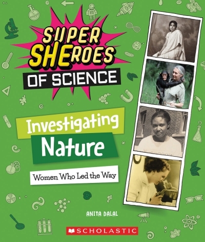 Investigating Nature : Women Who Led the Way (Super SHEroes of Science) | Dalal, Anita
