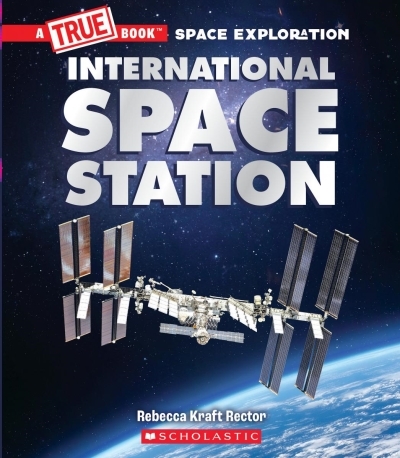 The International Space Station (A True Book: Space Exploration) | Rector, Rebecca Kraft