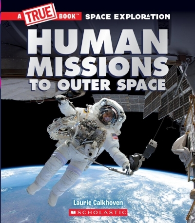 Human Missions to Outer Space (A True Book Space Exploration) | Calkhoven, Laurie