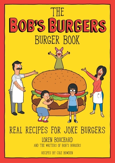 The Bob's Burgers Burger Book : Real Recipes for Joke Burgers | Bouchard, Loren