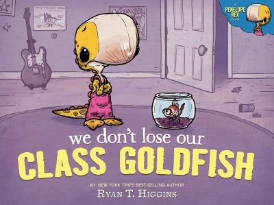We Don't Lose Our Class Goldfish : A Penelope Rex Book | Higgins, Ryan T.