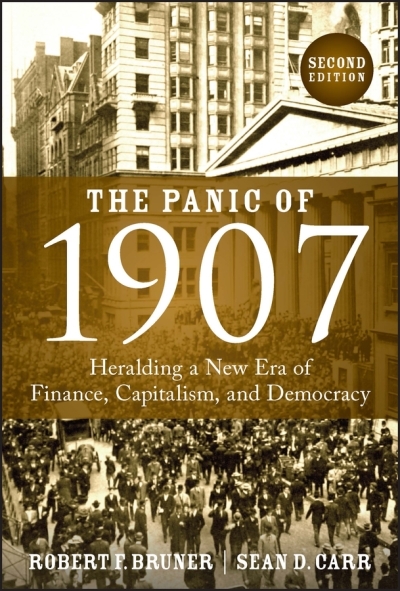 The Panic of 1907 : Heralding a New Era of Finance, Capitalism, and Democracy | Bruner, Robert F.
