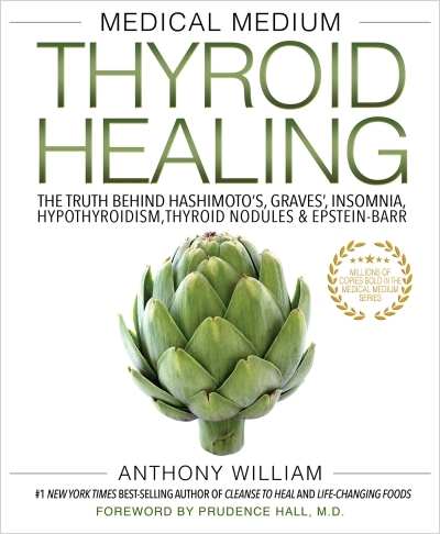 Medical Medium Thyroid Healing : The Truth behind Hashimoto's, Graves', Insomnia, Hypothyroidism, Thyroid Nodules & Epstein-Barr | William, Anthony