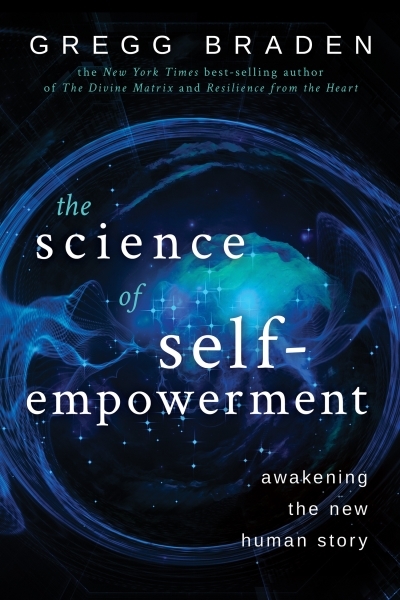 The Science of Self-Empowerment : Awakening the New Human Story | Braden, Gregg