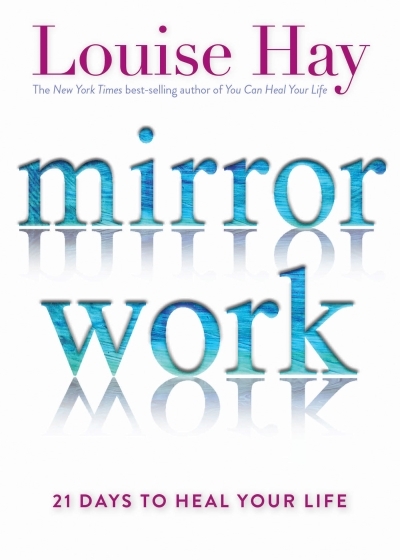 Mirror Work : 21 Days to Heal Your Life | Hay, Louise