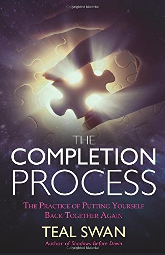 The Completion Process : The Practice of Putting Yourself Back Together Again | Teal Swan