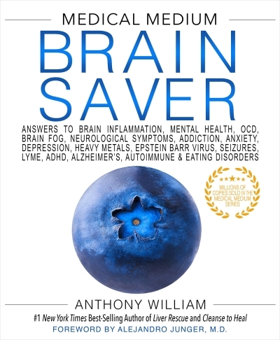 Medical Medium Brain Saver : Answers to Brain Inflammation, Mental Health, OCD, Brain Fog, Neurological Symptoms, Addiction, Anxiety, Depression, Heavy Metals, Epstein-Barr Virus | William, Anthony
