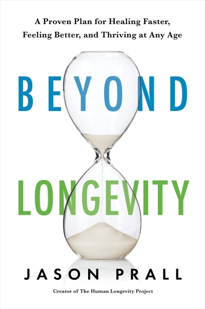 Beyond Longevity : A Proven Plan for Healing Faster, Feeling Better, and Thriving at Any Age | Prall, Jason (Auteur)