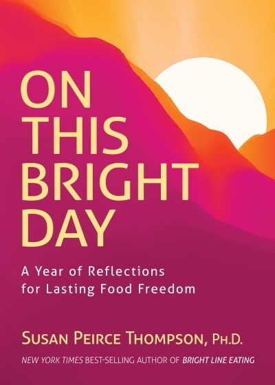 On This Bright Day : A Year of Reflections for Lasting Food Freedom | Peirce Thompson, Susan (Auteur)