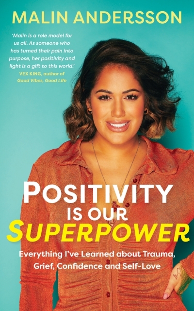 Positivity Is Our Superpower : Everything I've Learned about Trauma, Grief, Confidence and Self-Love | Andersson, Malin