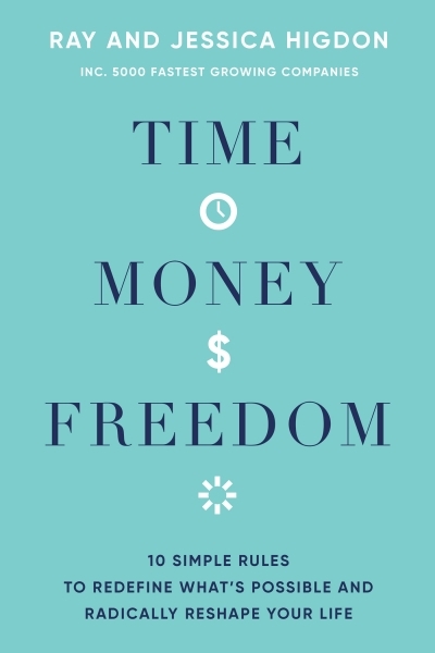 Time, Money, Freedom : 10 Simple Rules to Redefine What's Possible and Radically Reshape Your Life | Higdon, Ray