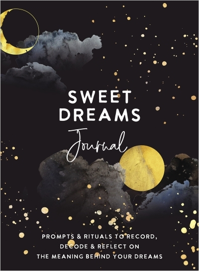 Sweet Dreams Journal : Prompts &amp; Rituals to Record, Decode &amp; Reflect on the Meaning Behind Your Dreams | The Editors of Hay House