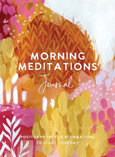 Morning Meditations Journal : Positive Prompts &amp; Affirmations to Start Your Day | The Editors of Hay House