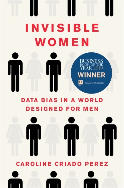 Invisible Women : Data Bias in a World Designed for Men | Criado Perez, Caroline