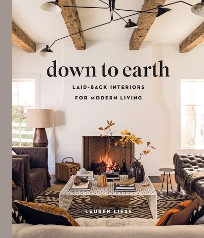 Down to Earth : Laid-back Interiors for Modern Living | Liess, Lauren