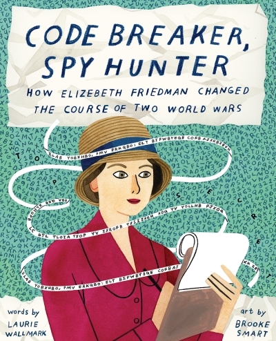 Code Breaker, Spy Hunter : How Elizebeth Friedman Changed the Course of Two World Wars | Wallmark, Laurie