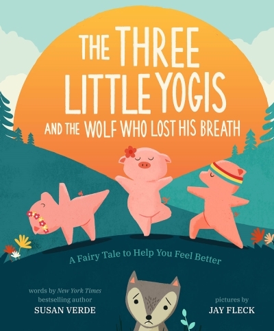 Three Little Yogis and the Wolf Who Lost His Breath (The) : A Fairy Tale to Help You Feel Better | Verde, Susan