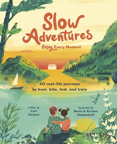 Slow Adventures: Enjoy Every Moment : 40 Real-Life Journeys by Boat, Bike, Foot, and Train | Honoré, Carl (Auteur) | Howdeshell, Kevin (Illustrateur) | Howdeshell, Kristen (Illustrateur)