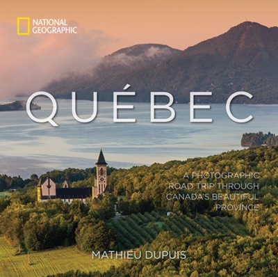 Québec : A Photographic Road Trip Through Canada's Beautiful Province | Dupuis, Mathieu (Auteur)
