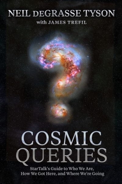 Cosmic Queries : StarTalk's Guide to Who We Are, How We Got Here, and Where We're Going | deGrasse Tyson, Neil