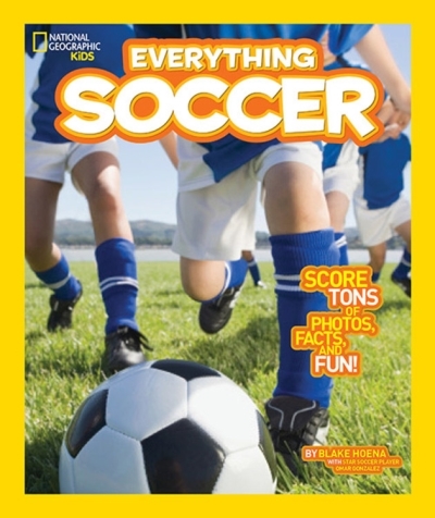 National Geographic Kids Everything Soccer : Score Tons of Photos, Facts, and Fun | Hoena, Blake