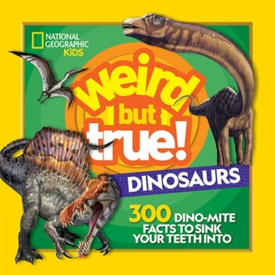 Weird But True! Dinosaurs : 300 Dino-Mite Facts to Sink Your Teeth Into | Kids, National