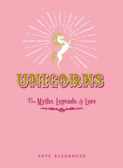 Unicorns : The Myths, Legends, &amp; Lore | Alexander, Skye