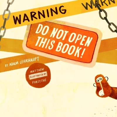 Warning: Do Not Open This Book! | Lehrhaupt, Adam