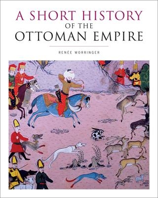A Short History of the Ottoman Empire | Worringer, Renée