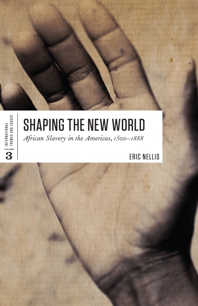 Shaping the New World : African Slavery in the Americas, 1500-1888 | Nellis, Eric