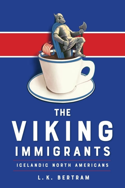 The Viking Immigrants : Icelandic North Americans | Bertram, L.K.