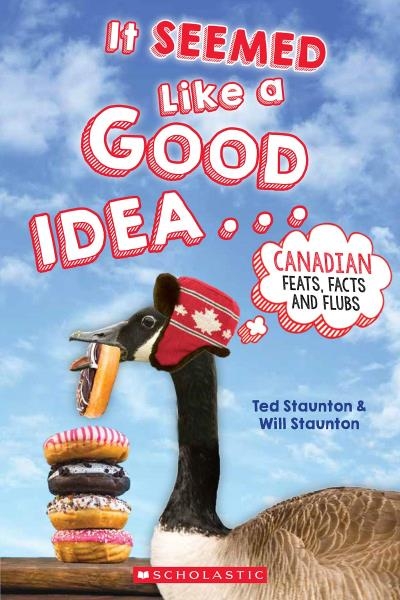 It Seemed Like a Good Idea . . . : Canadian Feats, Facts and Flubs : Canadian Feats, Facts and Flubs | Staunton, Ted