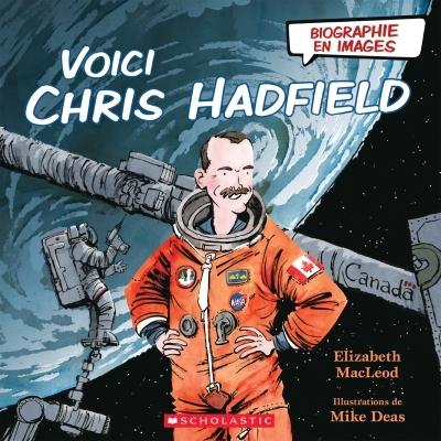 Scholastic Canada Biography: Meet Chris Hadfield | MacLeod, Elizabeth (Auteur) | Deas, Mike (Illustrateur)