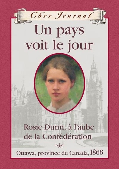 Un pays voit le jour, Rosie Dunn, à l'aube de la Confédération, Ottawa, province du Canada, 1866 | Bradford, Karleen