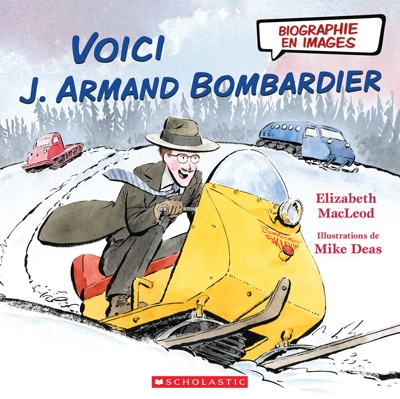 Biographie en images - Voici J. Armand Bombardier | MacLeod, Elizabeth