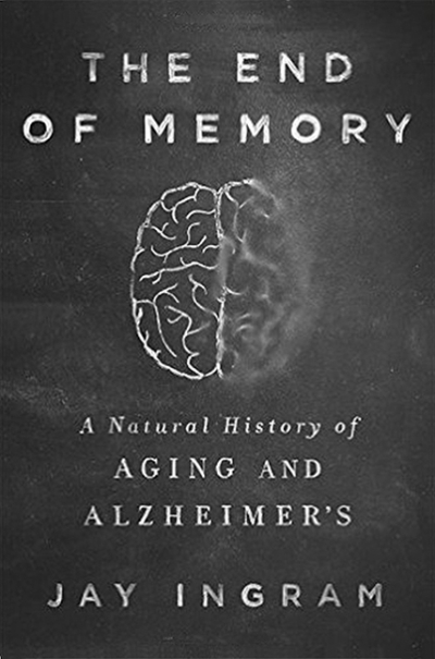 The End Of Memory : A Natural History Of Alzheimer's And Aging, The | Ingram, Jay