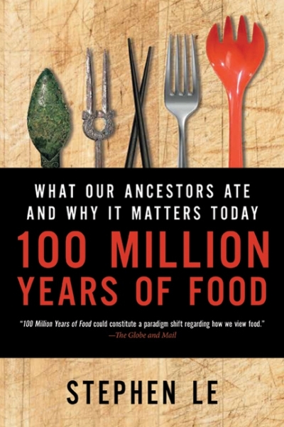 100 Million Years of Food : What Our Ancestors Ate and Why It Matters Today | Le, Stephen
