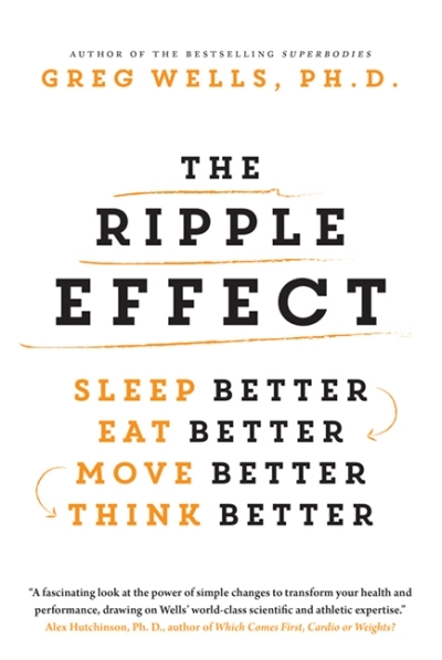 The Ripple Effect : Sleep Better, Eat Better, Move Better, Think Better | Wells, Greg