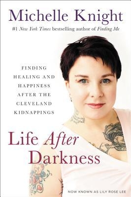Life After Darkness : Finding Healing and Happiness After the Cleveland Kidnapping | Knight, Michelle