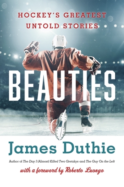 Beauties : Hockey's Greatest Untold Stories | Duthie, James