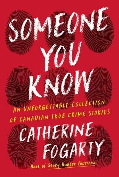 Someone You Know : An Unforgettable Collection of Canadian True Crime Stories | Fogarty, Catherine