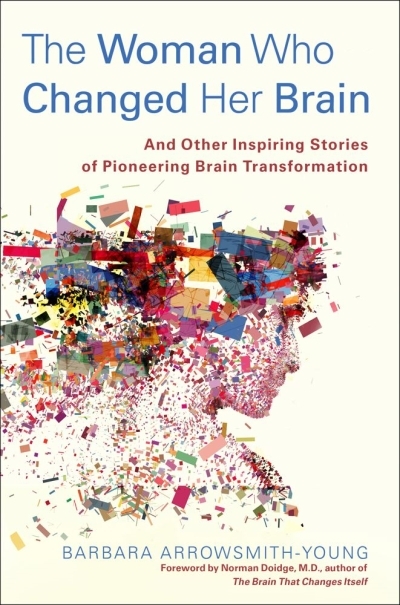 Woman Who Changed Her Brain (The) : And Other Inspiring Stories of Pioneering Brain Transformation | Arrowsmith-Young, Barbara
